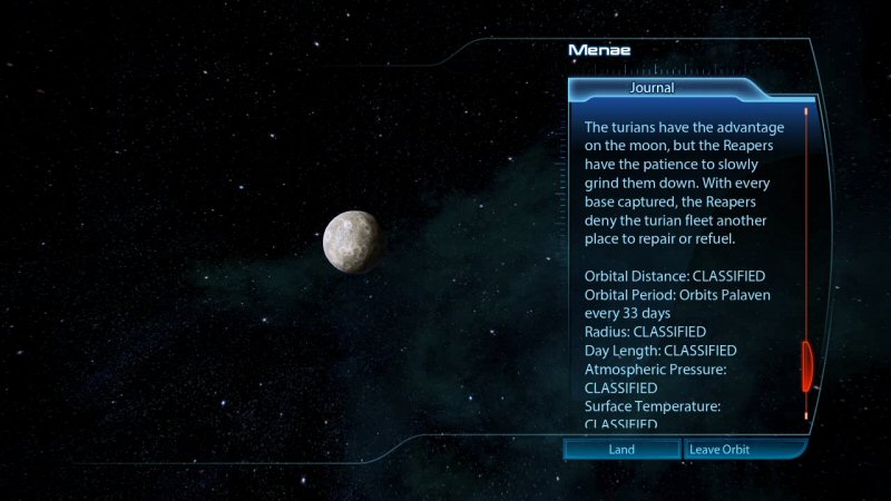 Wait. Orbital PERIOD is known but orbital distance is CLASSIFIED? Is this an alternate universe where telescopes and math haven't been discovered? Also, the Turians have the ADVANTAGE on the moon?!? The writer really needs to figure out how powerful the Reapers are, or they need to stop talking about it so much. Wait. Orbital PERIOD is known but orbital distance is CLASSIFIED? Is this an alternate universe where telescopes and math haven't been discovered? Also, the Turians have the ADVANTAGE on the moon?!? The writer really needs to figure out how powerful the Reapers are, or they need to stop talking about it so much.